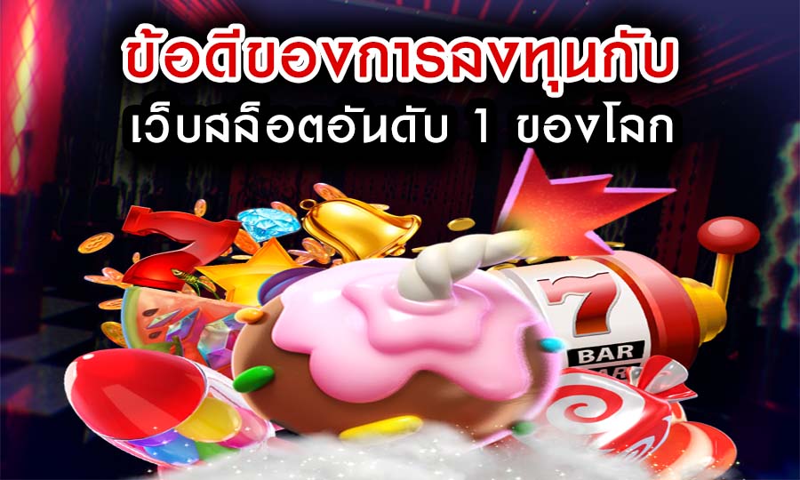 ข้อดีของการลงทุนกับ เว็บสล็อตอันดับ 1 ของโลก