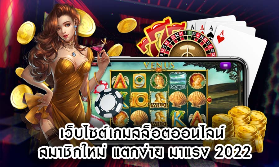 เว็บไซต์เกมสล็อตออนไลน์ สมาชิกใหม่ แตกง่าย มาแรง 2022