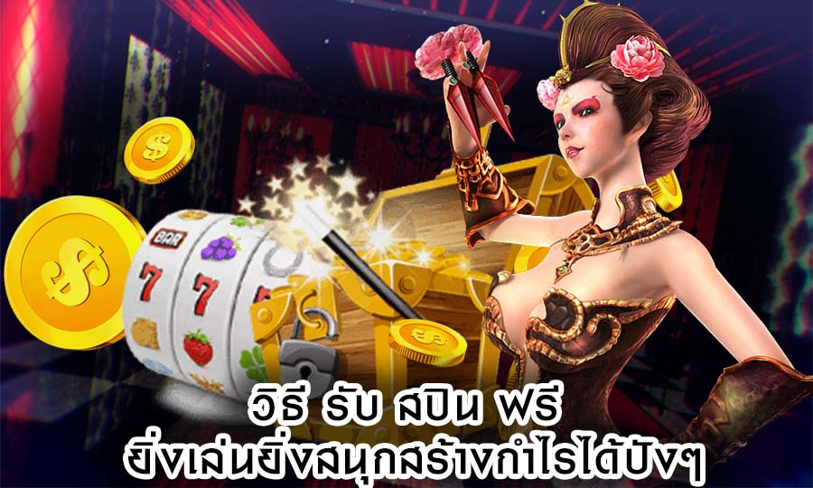 วิธี รับ สปิน ฟรี ยิ่งเล่นยิ่งสนุกสร้างกำไรได้ปังๆ